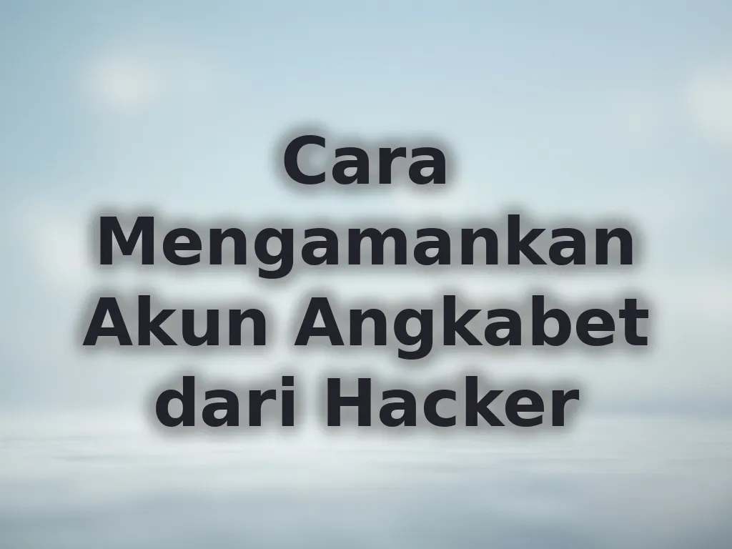 Cara Mengamankan Akun Angkabet dari Hacker