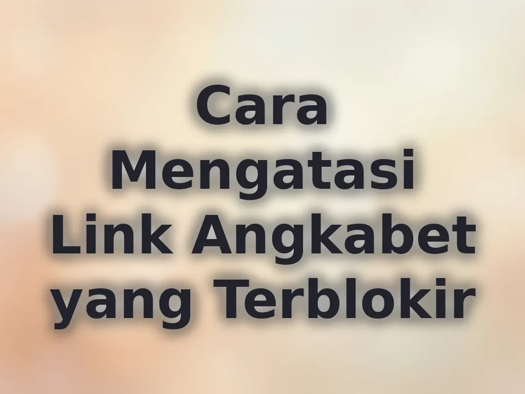 Cara Mengatasi Link Angkabet yang Terblokir