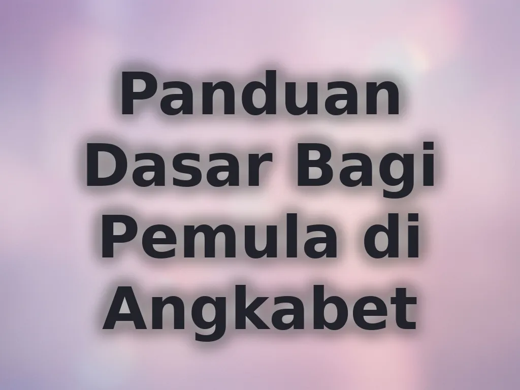 Panduan Dasar Bagi Pemula di Angkabet