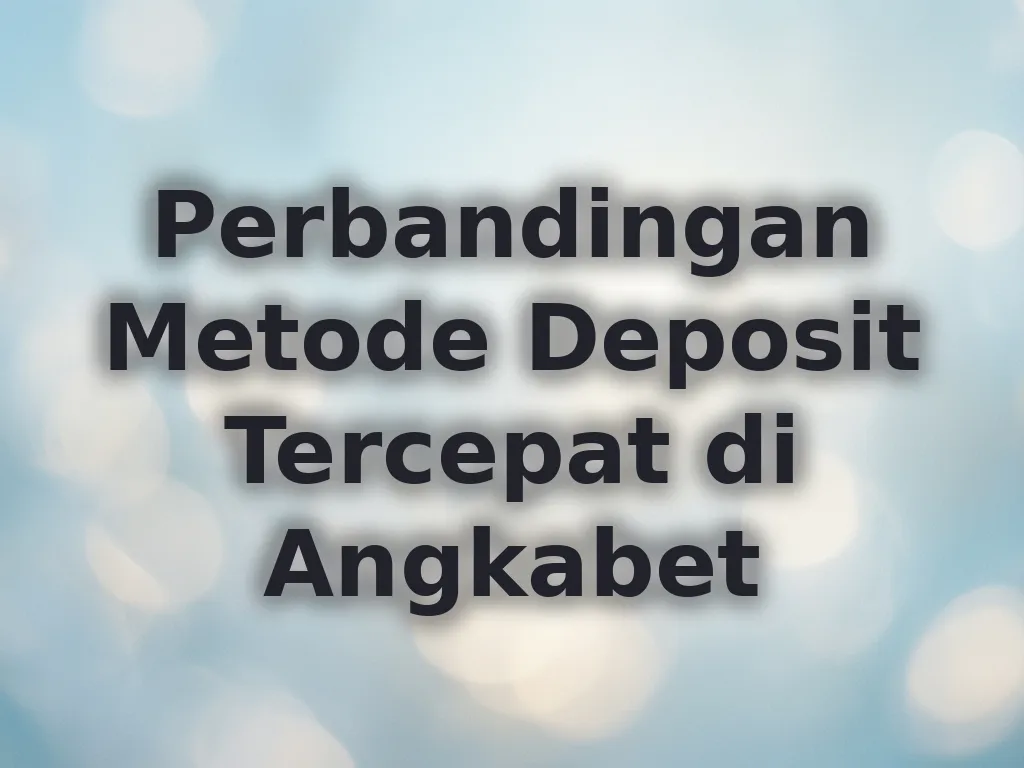 Perbandingan Metode Deposit Tercepat di Angkabet