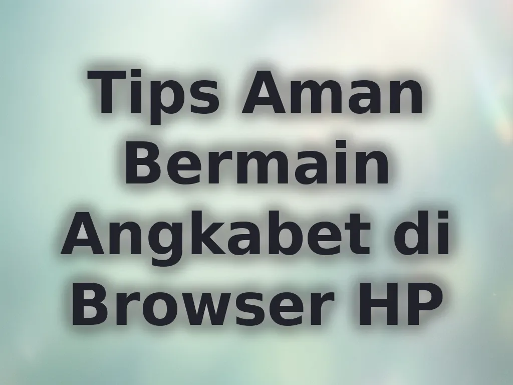 Tips Aman Bermain Angkabet di Browser HP