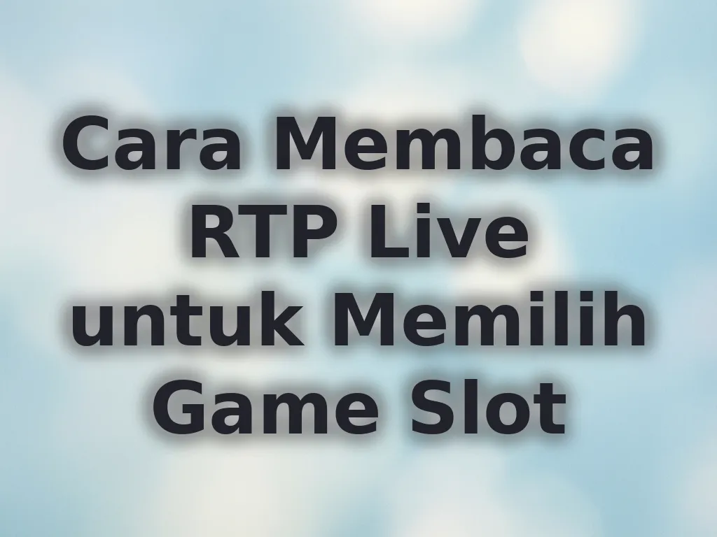 Cara Membaca RTP Live untuk Memilih Game Slot